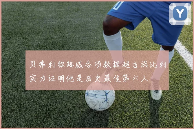 贝弗利称路威各项数据超吉诺比利实力证明他是历史最佳第六人