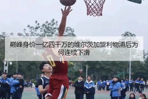 巅峰身价一亿四千万的维尔茨加盟利物浦后为何连续下滑